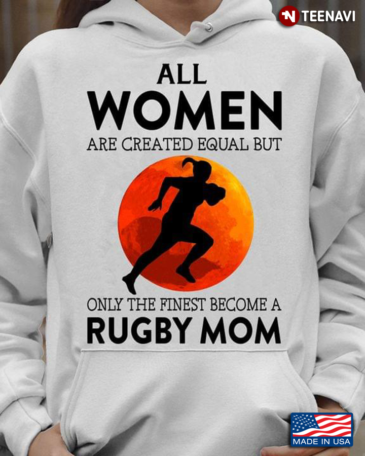 All Women Are Created Equal But Only The Finest Become A Rugby Mom For Mother's Day