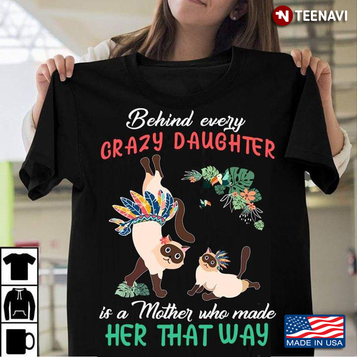 Cats Behind Every Crazy Daughter Is A Mother Who Made Her That Way For Mother's Day
