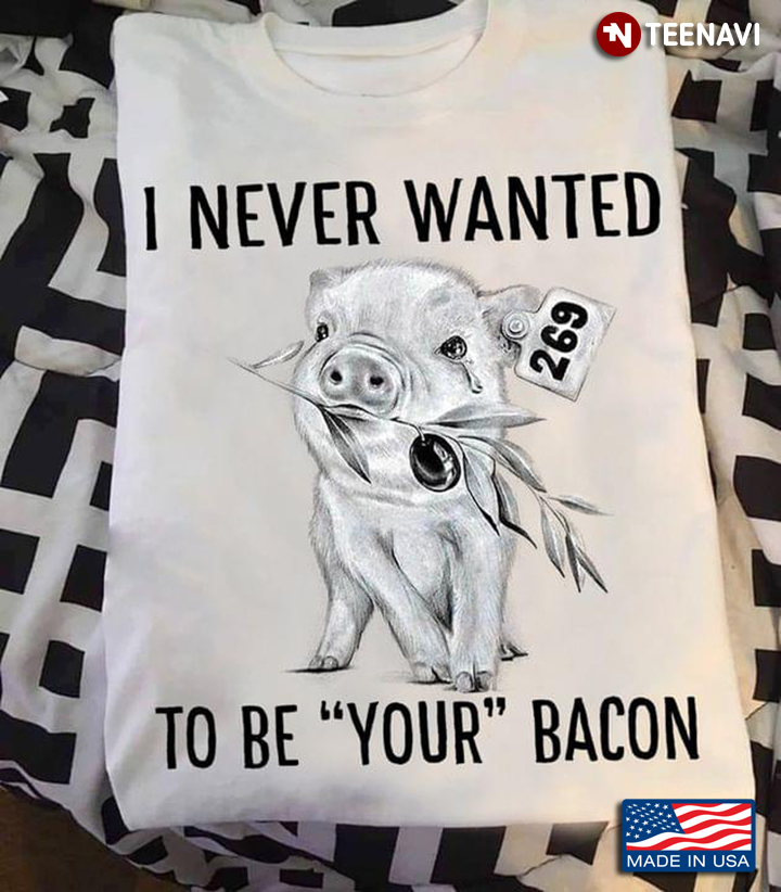 Pig I Never Wanted To Be Your Bacon For Pig Lover