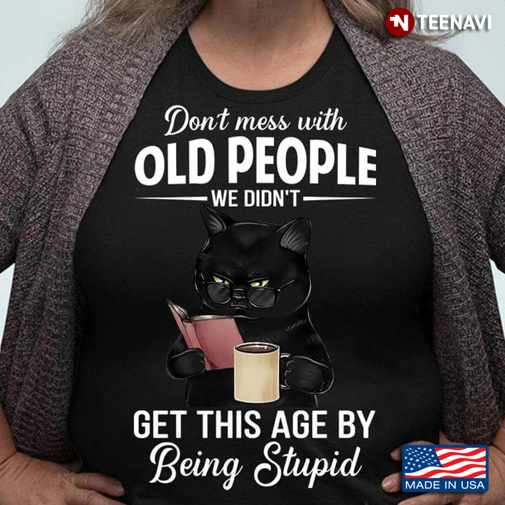 Black Cat With Book And Coffee Don't Mess With Old People We Didn't Get This Age By Being Stupid