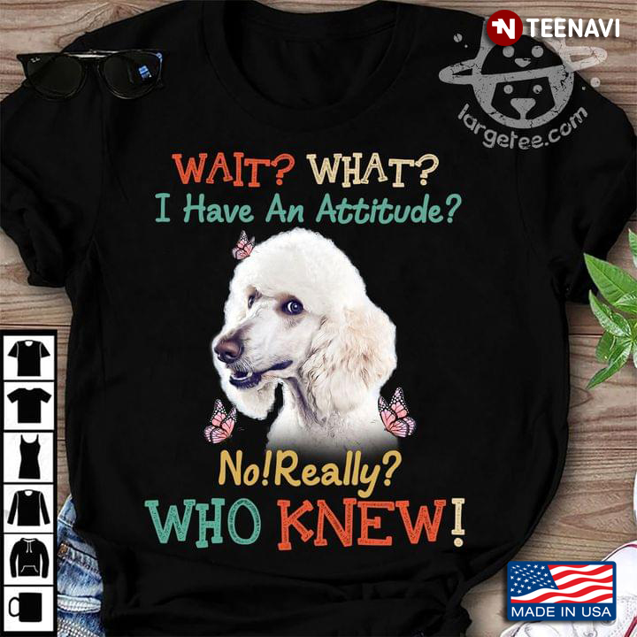 Standard Poodle And Butterflies Wait What I Have An Attitude No Really Who Knew For Dog Lover