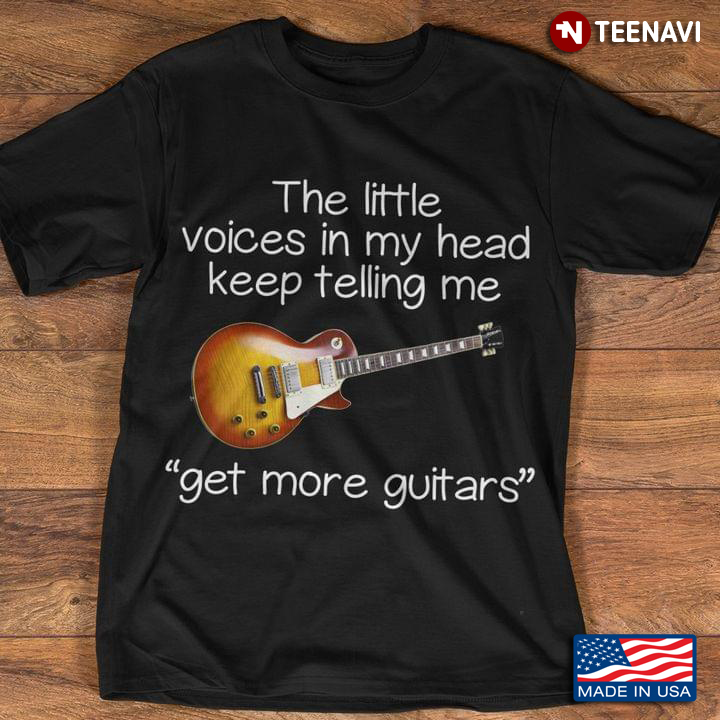 The Little Voices In My Head Keep Telling Me Get More Guitars For Guitar Lover