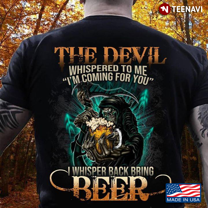 The Devil Whispered To Me I'm Coming For You I Whisper Back Bring Beer