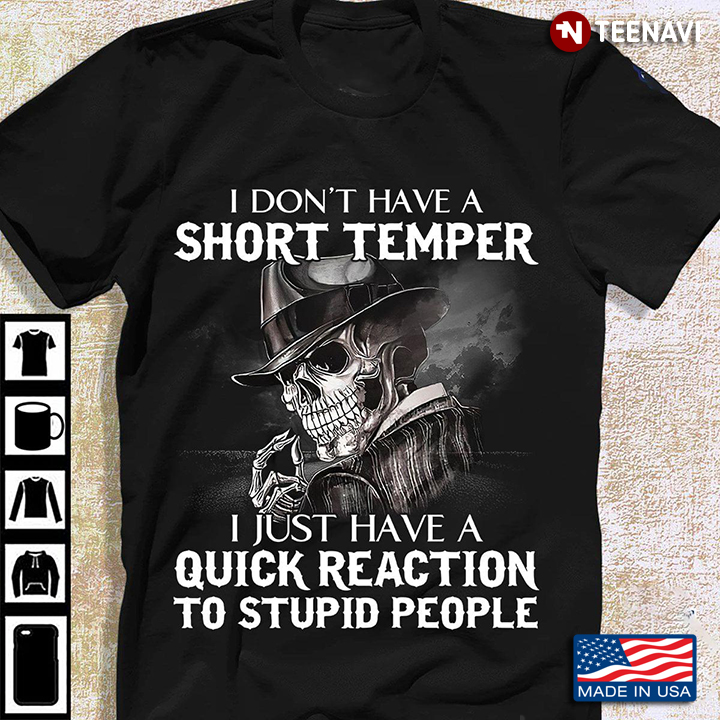 Skeleton I Don't Have A Short Temper I Just Have A Quick Reaction To Stupid People