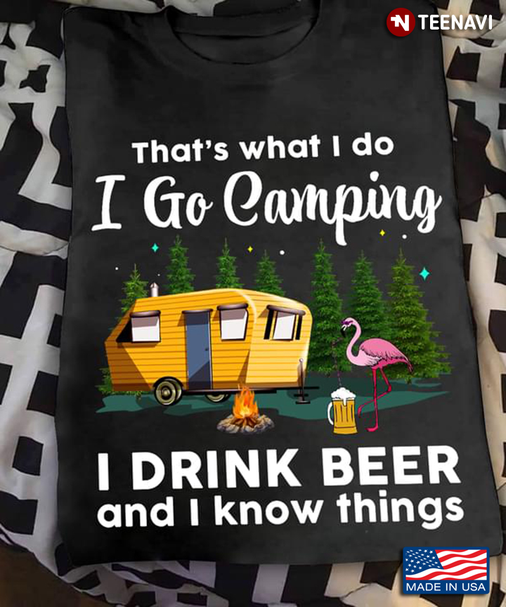 Flamingo That's What I Do I Go Camping I Drink Beer And I Know Things For Camper