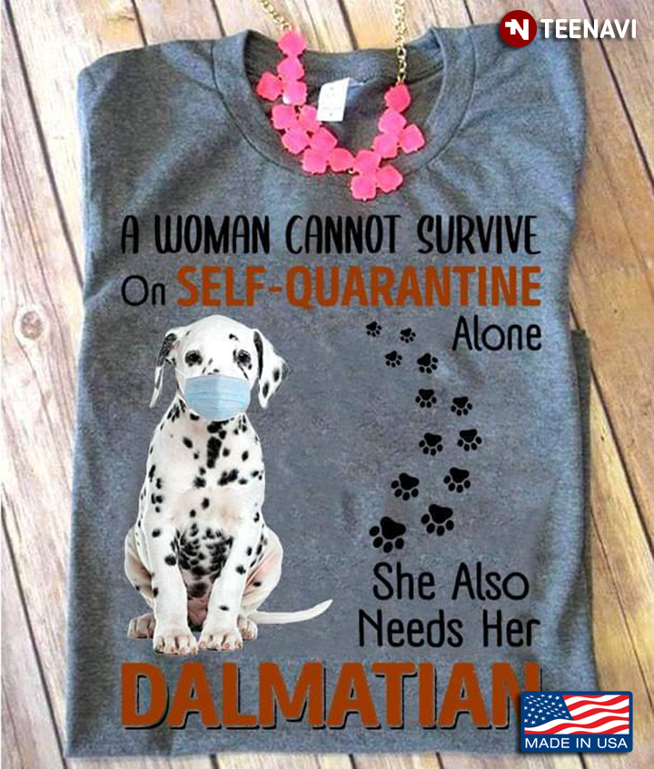 A Woman Cannot Survive On Self Quarantine Alone She Also Needs Her Dalmatian For Dog Lover