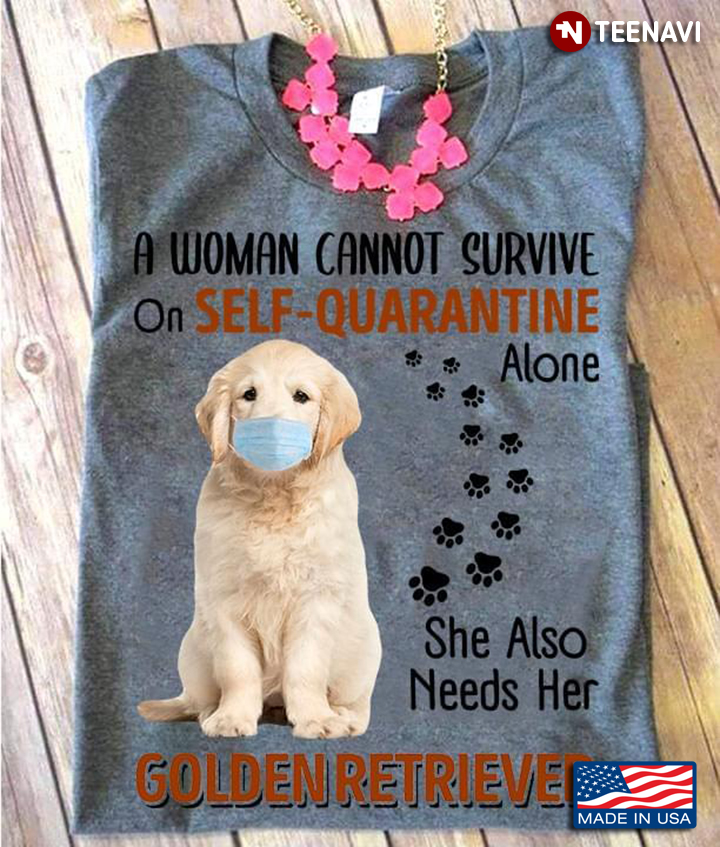 A Woman Cannot Survive On Self Quarantine Alone She Also Needs Her Golden Retriever For Dog Lover