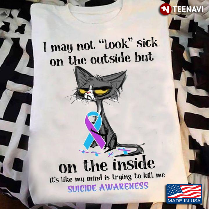 Cat Suicide Awareness I May Not Look Sick On The Outside But On The Inside It's Like My Mind
