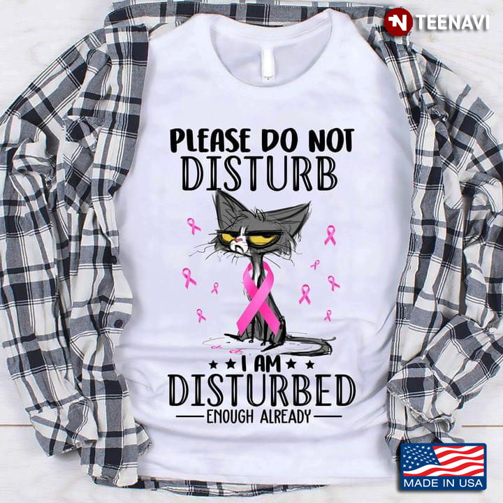 Cat Breast Cancer Awareness Please Do Not Disturb I Am Disturbed Enough Already