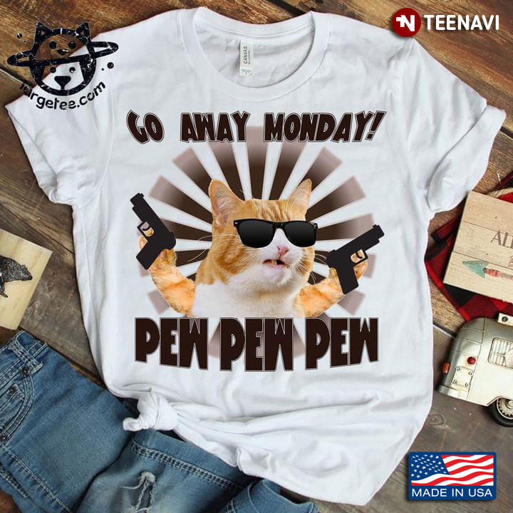 Cool Cat With Guns Go Away Monday Pew Pew Pew For Cat Lover