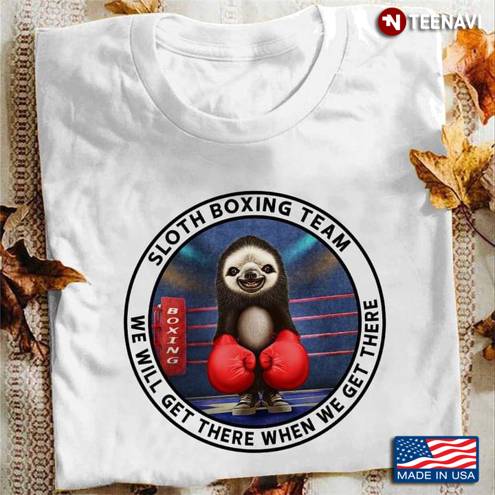 Sloth Boxing Team We Will Get There When We Get There For Boxing Lover