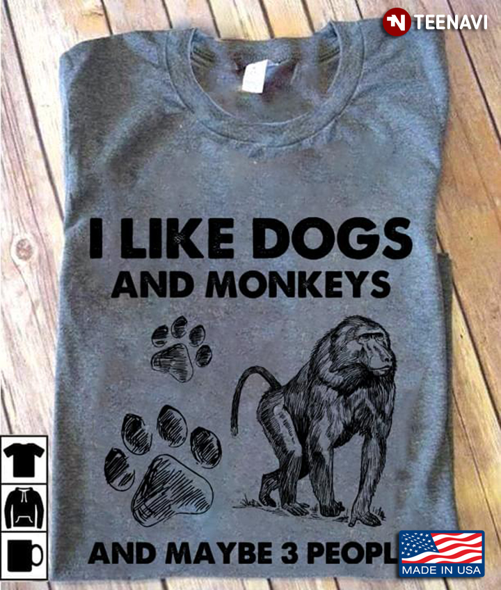 I Like Dogs And Monkeys And Maybe 3 People For Animal Lover