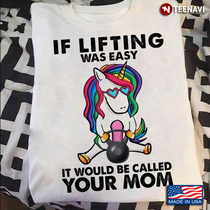 Unicorn If Lifting Was Easy It Would Be Called Your Mom