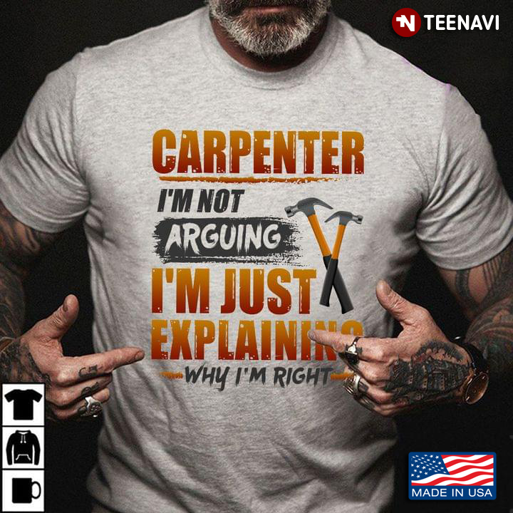 Carpenter I'm Not Arguing I'm Just Explaining Why I'm Right