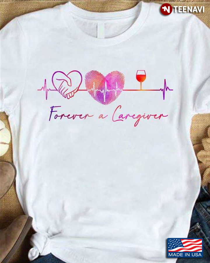 Forever A Caregiver Heart And Wine On Heartbeat