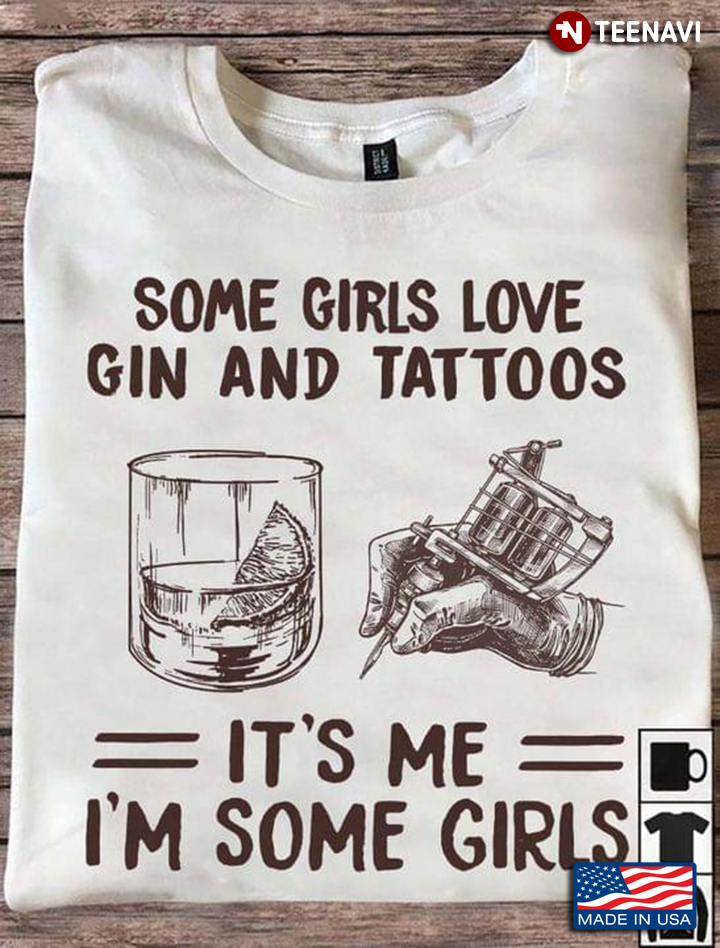 Some Girls Love Gin And Tattoos It's Me I'm Some Girls
