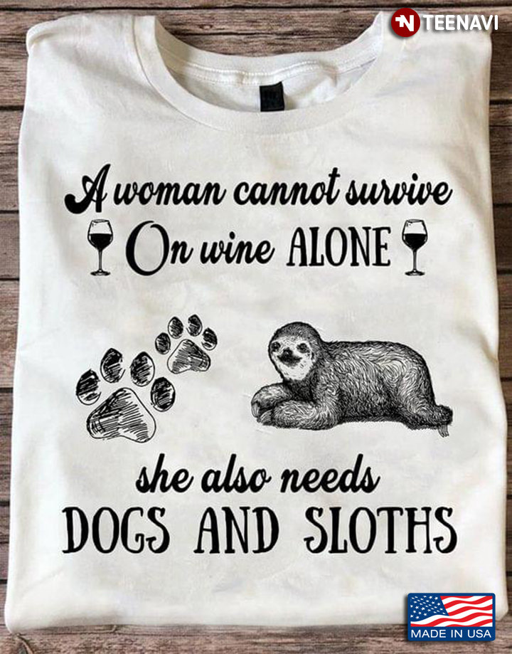 A Woman Cannot Survive On Wine Alone She Also Needs Dogs And Sloths For Animal Lover