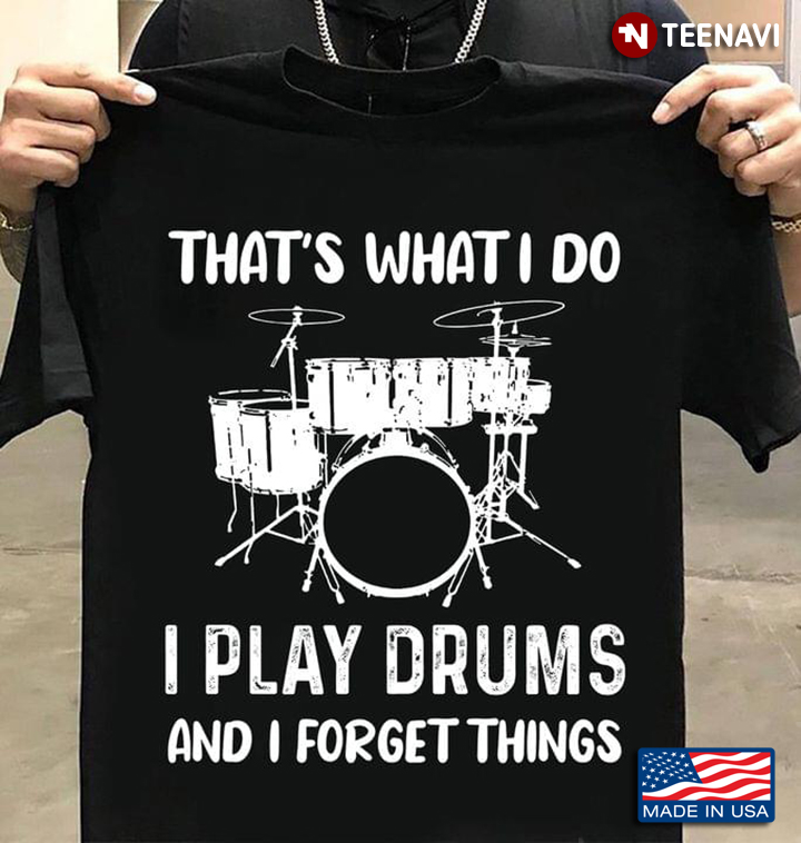 Thats What I Do I Play Drums And I Forget Things For Drummer