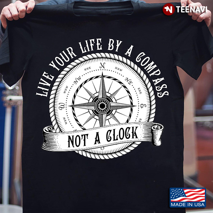 Live Your Life By A Compass Not A Clock