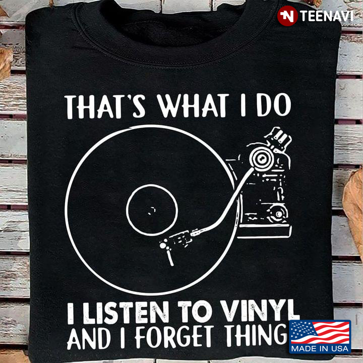 Vinyl Records That's What I Do I Listen To Vinyl And I Forget Things For Music Lover