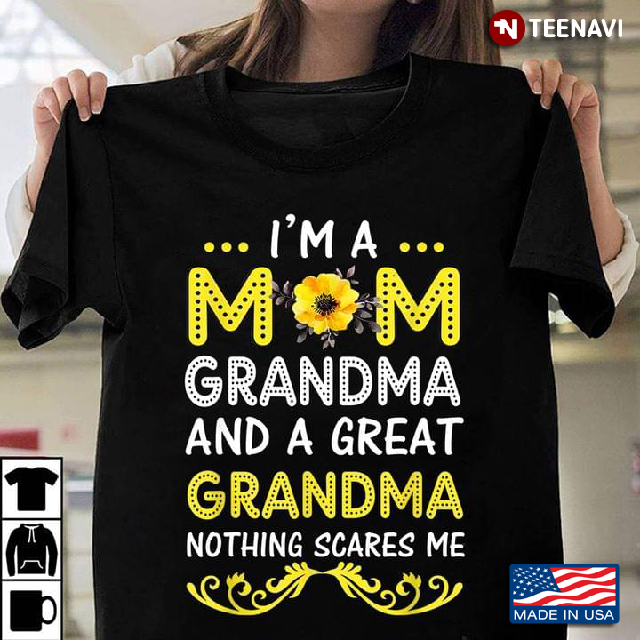 I'm A Mom Grandma And A Great Grandma Nothing Scares Me For Mother's Day