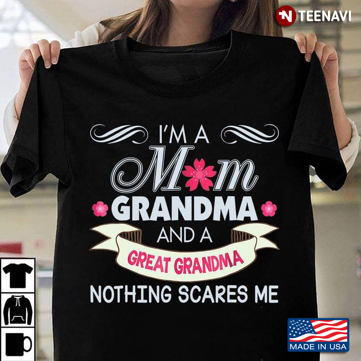 I’m A Mom Grandma And A Great Grandma Nothing Scares Me For Mother’s Day