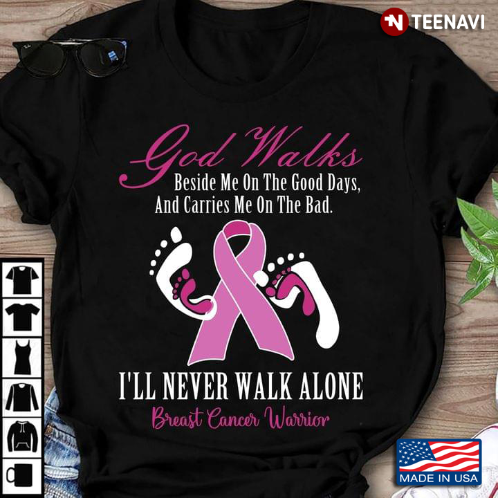 Breast Cancer Warrior God Walks Beside Me On The Good Days And Carries Me On The Bad