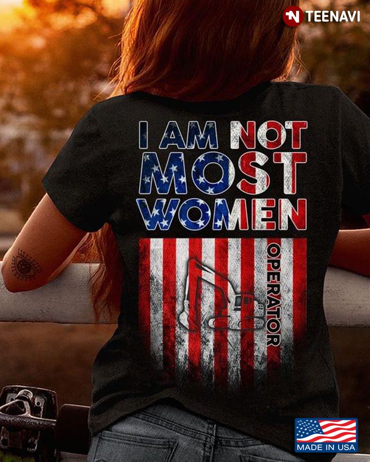 Operator I Am Not Most Women Excavator American Flag