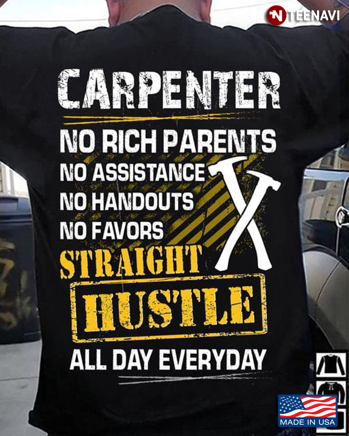 Carpenter No Rich Parents No Assistance No Handouts No Favors Straight Hustle All Day Everyday