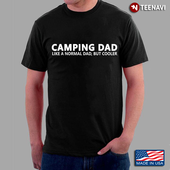 Camping Dad Like A Normal Dad But Cooler For Father's Day
