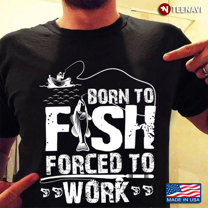 Born To Fish Forced To Work For Fishing Lover