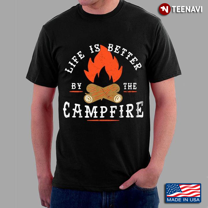 Life Is Better By The Campfire For Camper