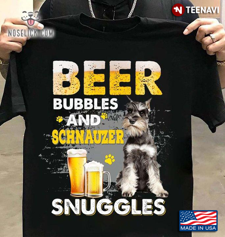 Beer Bubbles And Schnauzer Snuggles For Beer And Dog Lover