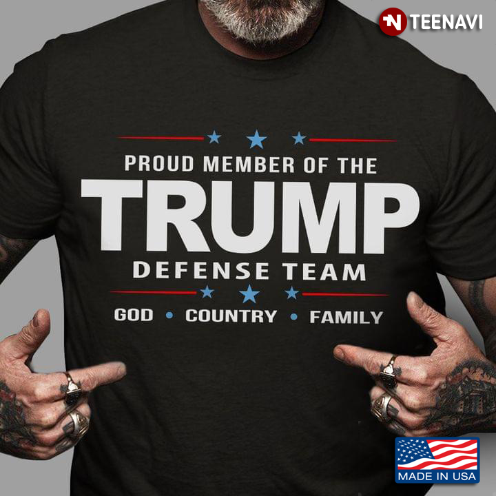 Proud Member Of The Trump Defense Team God Country Family