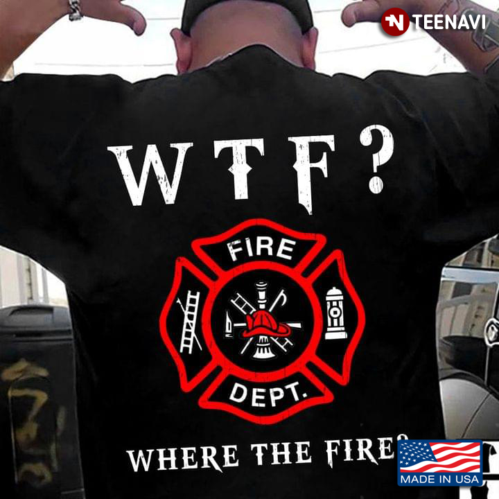 WTF Where The Fire For Firefighter