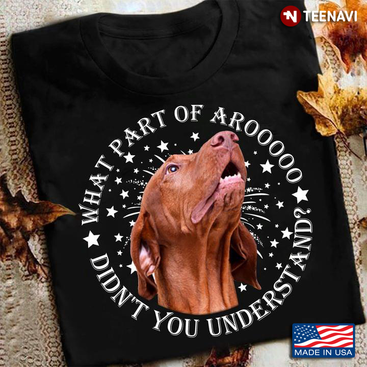 Vizsla What Part Of Arooooo Didn’t You Understand For Dog Lover