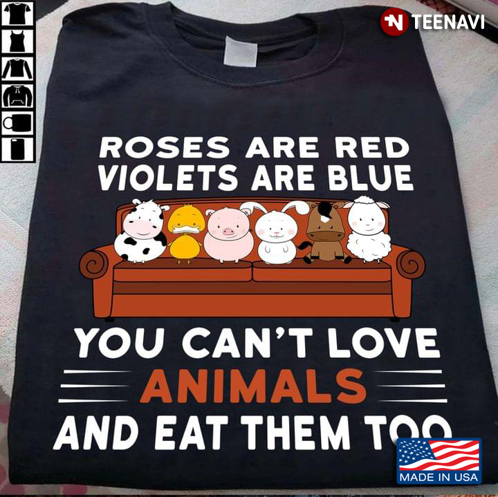 Roses Are Red Violets Are Blue You Can't Love Animals And Eat Them Too