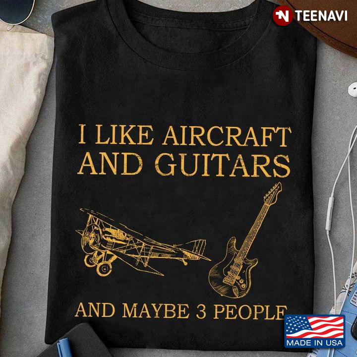 I Like Aircraft And Guitars And Maybe 3 People