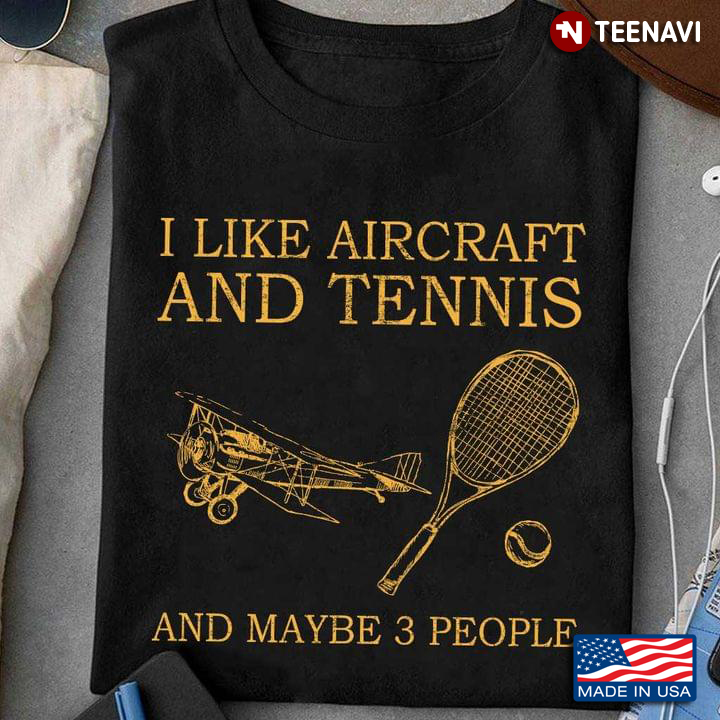 I Like Aircraft And Tennis And Maybe 3 People