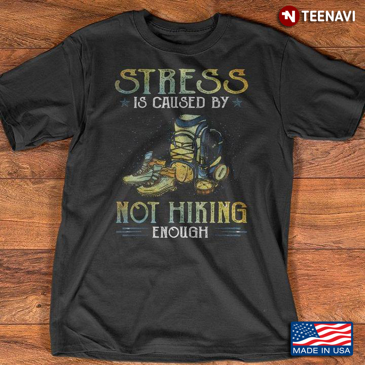 Stress Is Caused By Not Hiking Enough For Hiking Lover