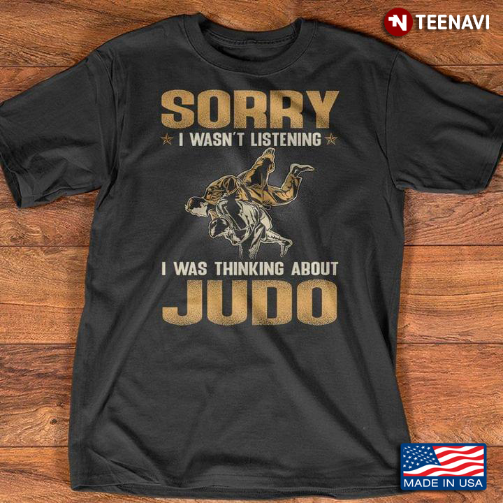 Sorry I Wasn't Listening I Was Thinking About Judo For Judo Lover