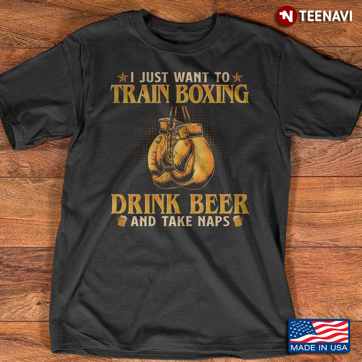 I Just Want To Train Boxing Drink Beer And Take Naps