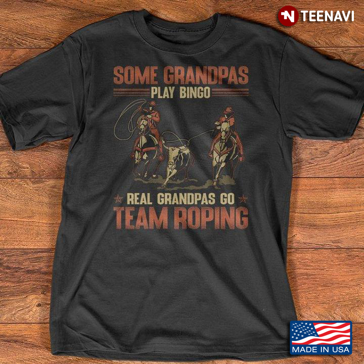Some Grandpas Play Bingo Real Grandpas Go Team Roping For Grandpa