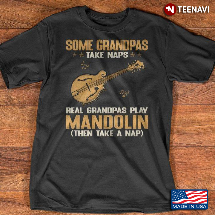 Some Grandpas Take Naps Real Grandpas Play Mandolin Then Take A Nap