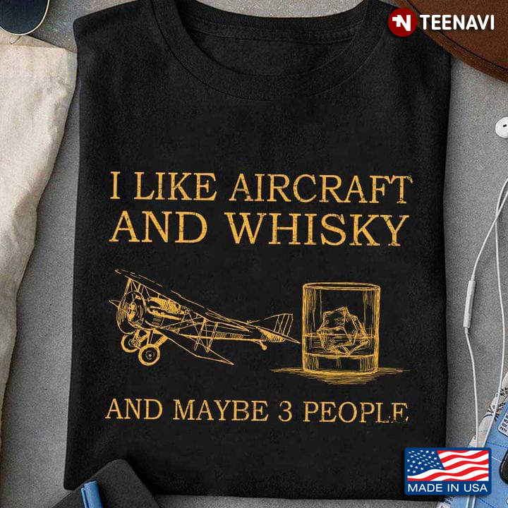 I Like Aircraft And Whisky And Maybe 3 People