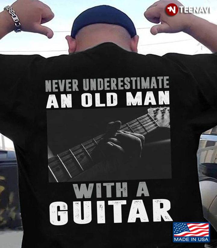 Never Underestimate An Old Man With A Guitar For Guitar Lover