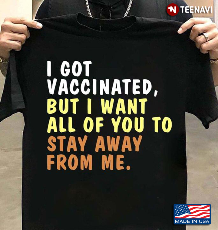 I Got Vaccinated But I Want All Of You To Stay Away From Me