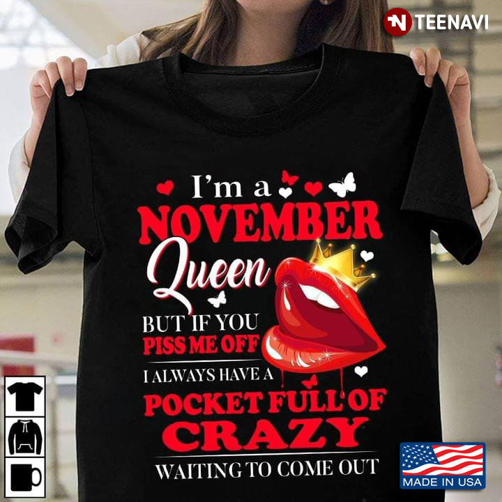 I’m A November Queen But If You Piss Me Off I Always Have A Pocket Full Of Crazy Waiting To Come Out