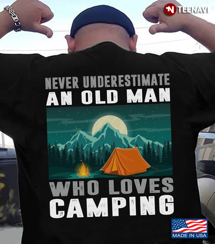 Never Underestimate An Old Man Who Loves Camping For Camper