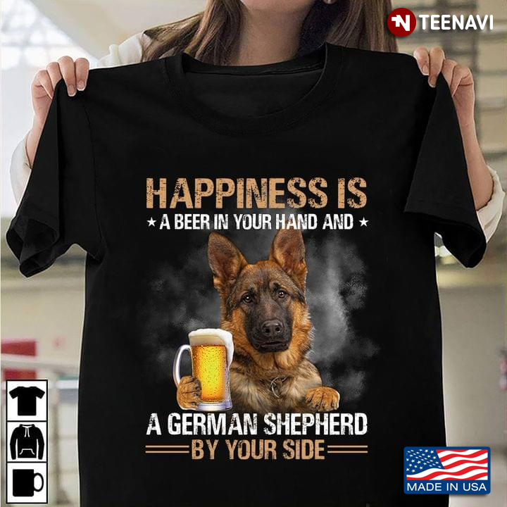 Happiness Is A Beer In Your Hand And A German Shepherd By Your Side For Beer And Dog Lover